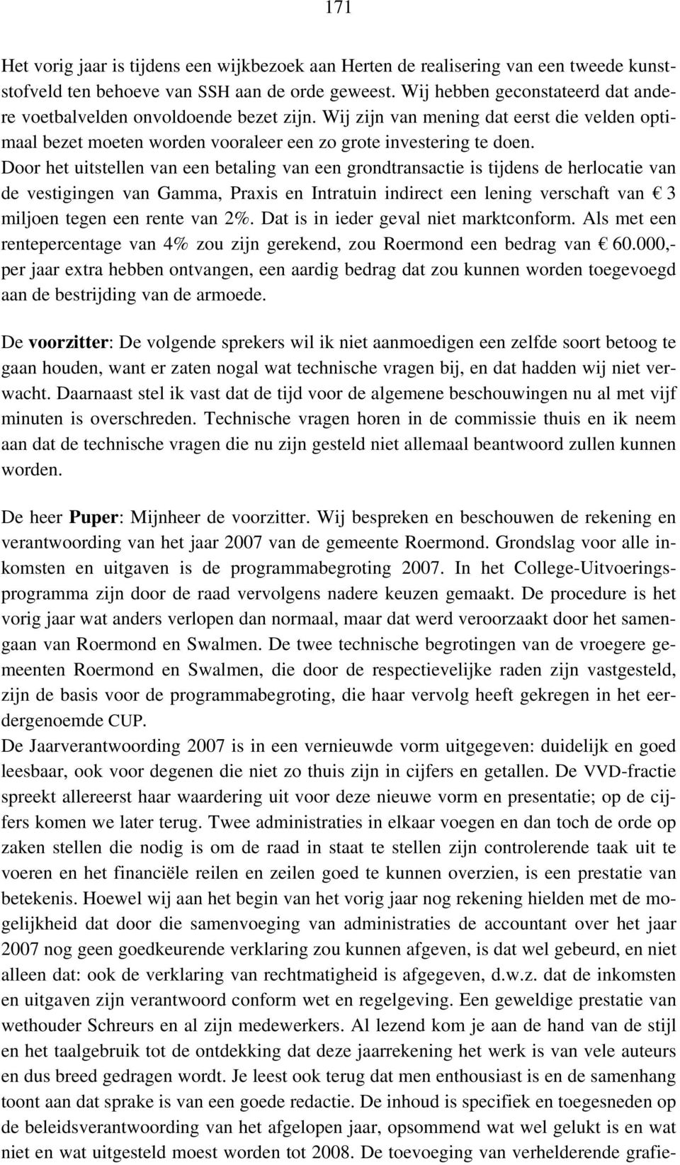 Door het uitstellen van een betaling van een grondtransactie is tijdens de herlocatie van de vestigingen van Gamma, Praxis en Intratuin indirect een lening verschaft van 3 miljoen tegen een rente van