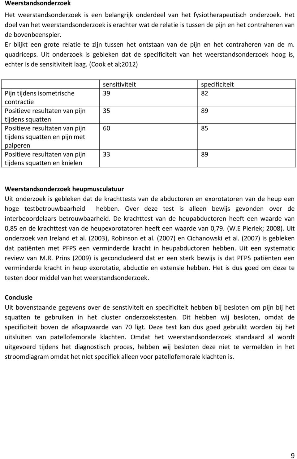 Er blijkt een grote relatie te zijn tussen het ontstaan van de pijn en het contraheren van de m. quadriceps.