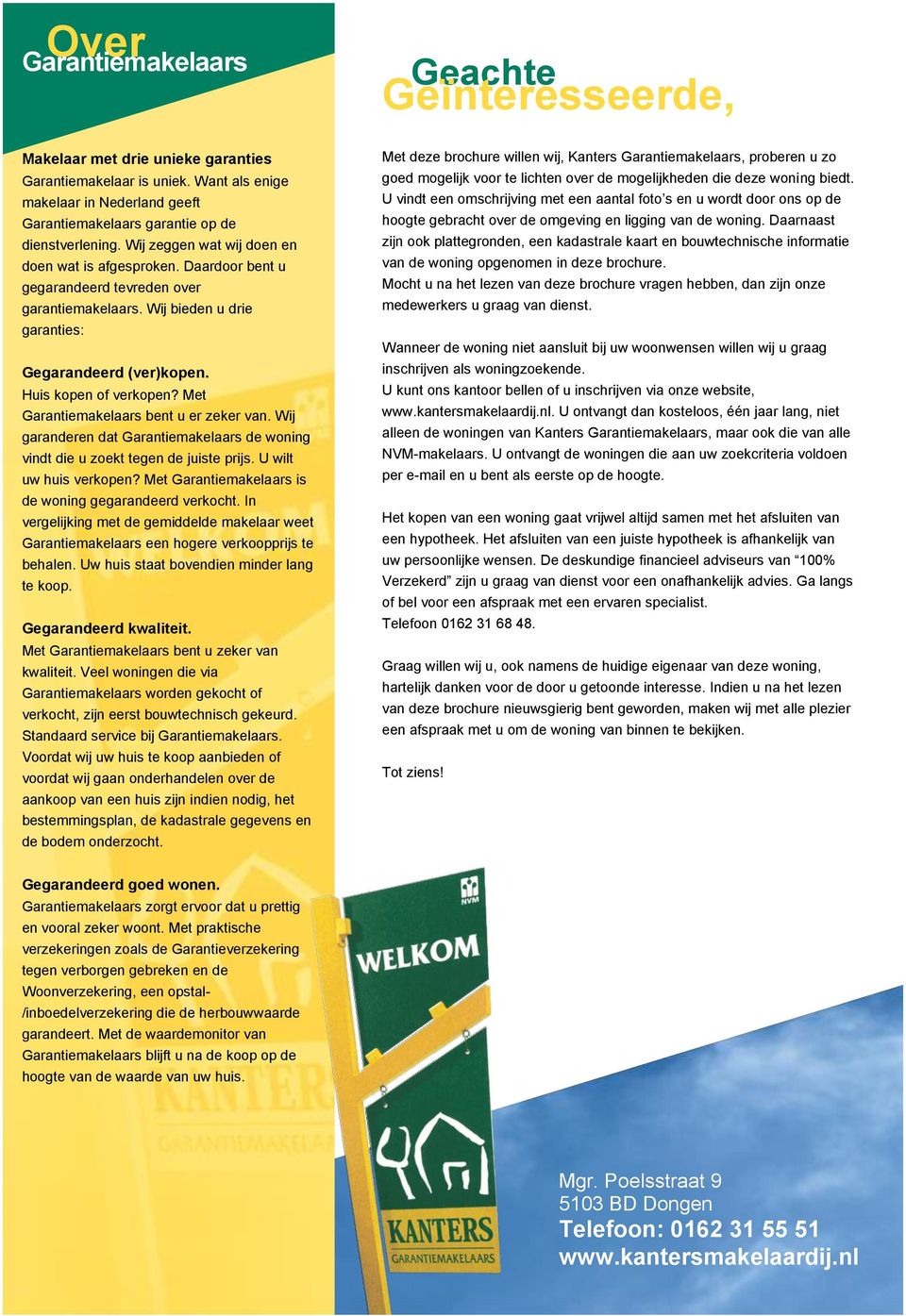 Met Garantiemakelaars bent u er zeker van. Wij garanderen dat Garantiemakelaars de woning vindt die u zoekt tegen de juiste prijs. U wilt uw huis verkopen?