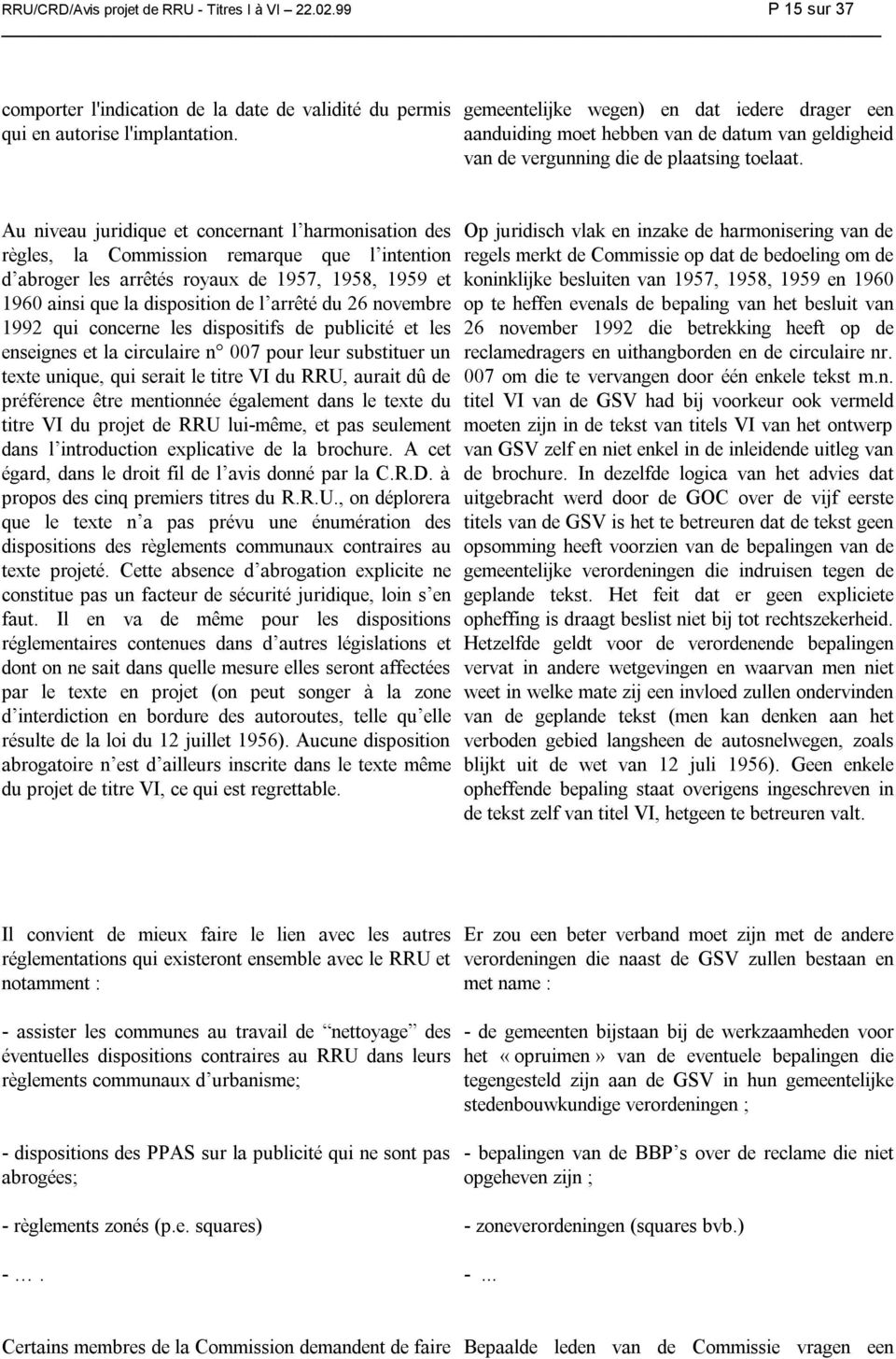 Au niveau juridique et concernant l harmonisation des règles, la Commission remarque que l intention d abroger les arrêtés royaux de 1957, 1958, 1959 et 1960 ainsi que la disposition de l arrêté du