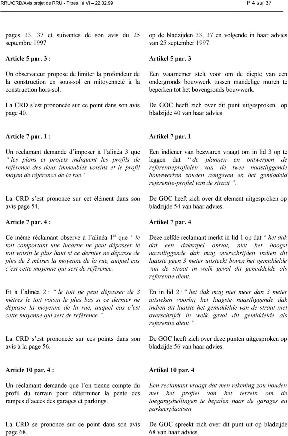 La CRD s est prononcée sur ce point dans son avis page 40. Een waarnemer stelt voor om de diepte van een ondergronds bouwwerk tussen mandelige muren te beperken tot het bovengronds bouwwerk.