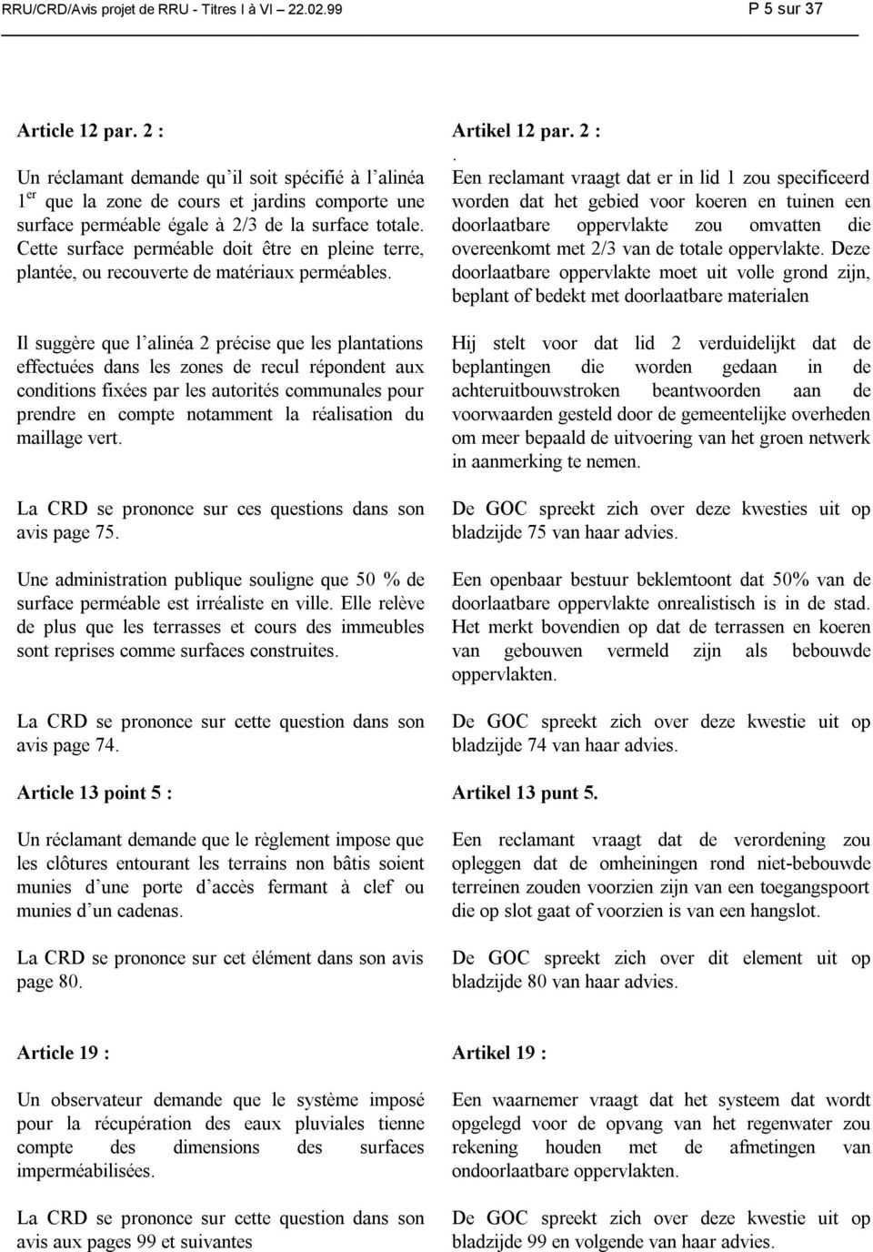 Un réclamant demande qu il soit spécifié à l alinéa 1 er que la zone de cours et jardins comporte une Een reclamant vraagt dat er in lid 1 zou specificeerd worden dat het gebied voor koeren en tuinen