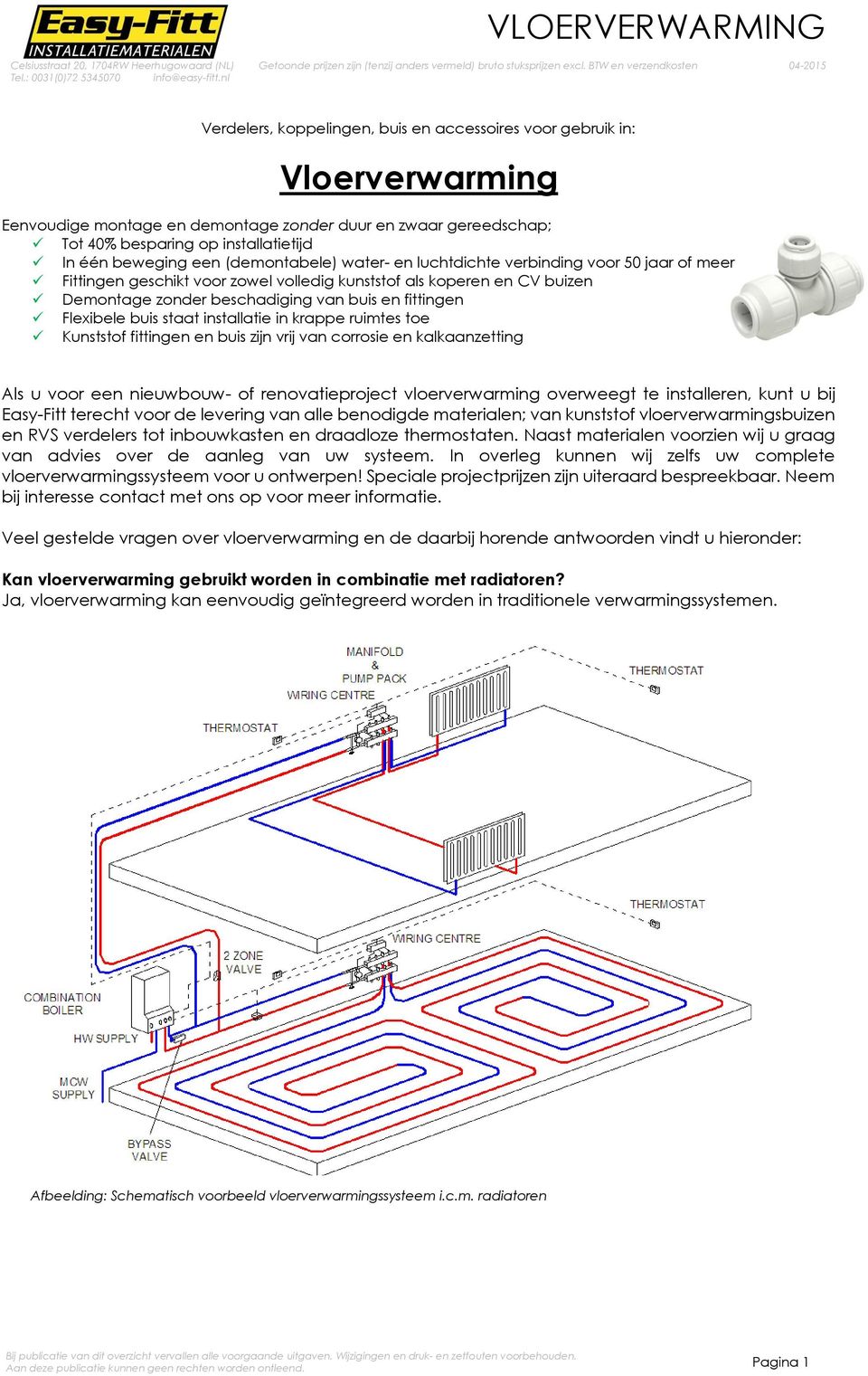 en fittingen Flexibele buis staat installatie in krappe ruimtes toe Kunststof fittingen en buis zijn vrij van corrosie en kalkaanzetting Als u voor een nieuwbouw- of renovatieproject vloerverwarming