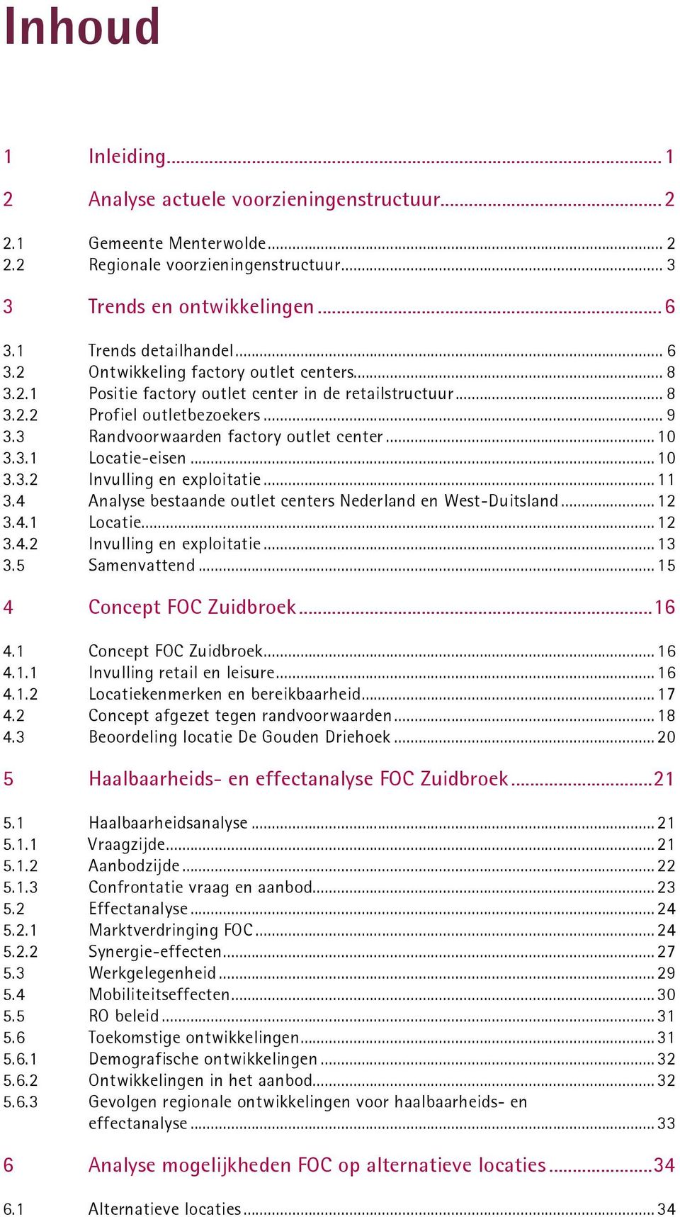 .. 10 Locatie-eisen... 10 3.3.2 Invulling en exploitatie... 11 3.4 3.4.1 Analyse bestaande outlet centers Nederland en West-Duitsland... 12 Locatie... 12 3.4.2 Invulling en exploitatie... 13 3.