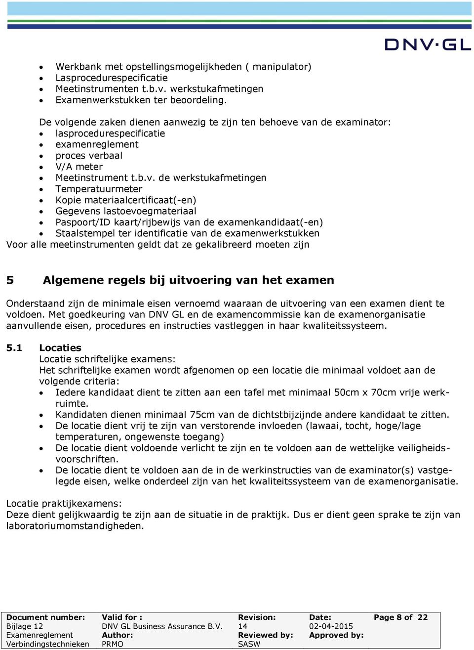 Kopie materiaalcertificaat(-en) Gegevens lastoevoegmateriaal Paspoort/ID kaart/rijbewijs van de examenkandidaat(-en) Staalstempel ter identificatie van de examenwerkstukken Voor alle meetinstrumenten