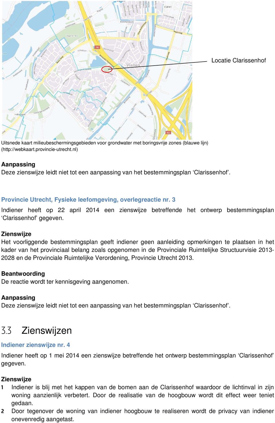 Het voorliggende bestemmingsplan geeft indiener geen aanleiding opmerkingen te plaatsen in het kader van het provinciaal belang zoals opgenomen in de Provinciale Ruimtelijke Structuurvisie 2013-2028