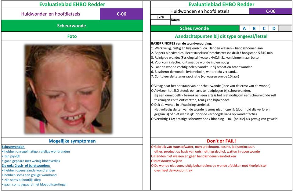 Voorkom infectie: ontsmet de wonde indien nodig 5. Laat de wonde vochtig helen; voorkeur bij schaaf-en brandwonden 6. Bescherm de wonde: bvb melodin, waterdicht verband, 7.