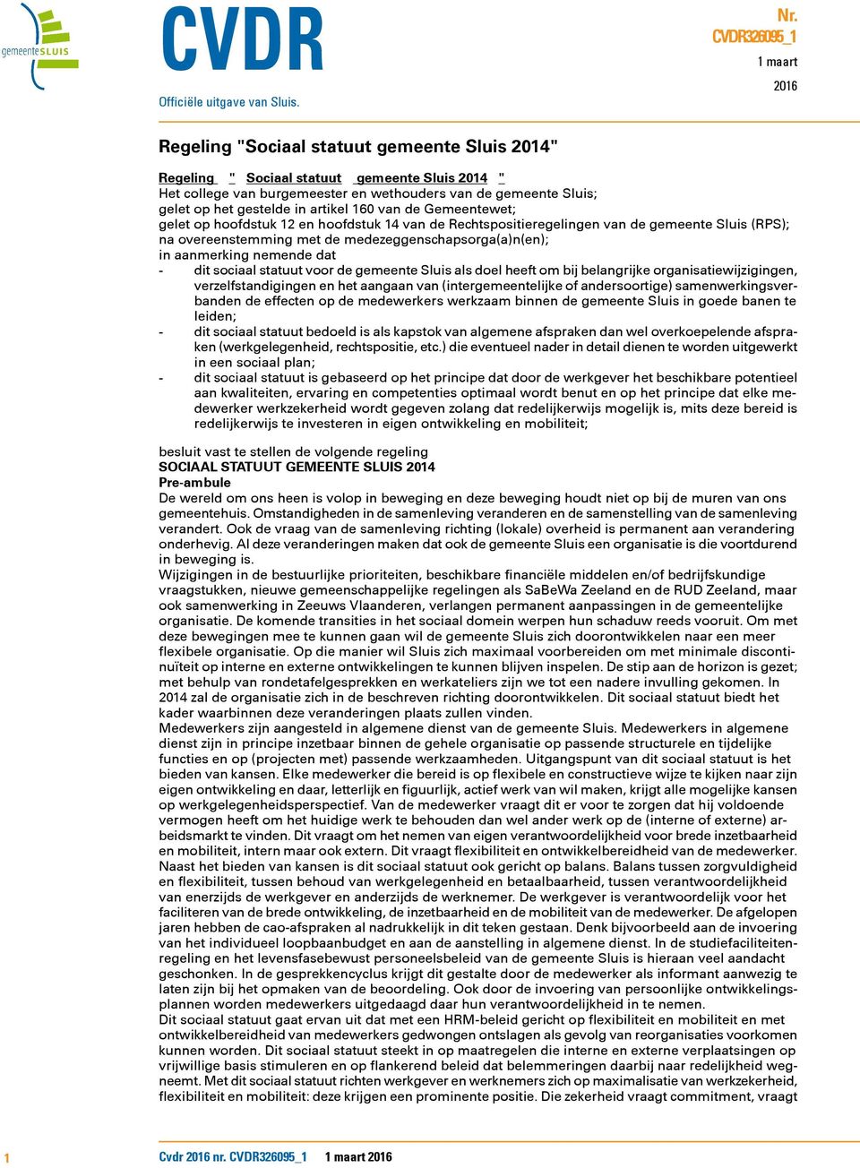 het gestelde in artikel 160 van de Gemeentewet; gelet op hoofdstuk 12 en hoofdstuk 14 van de Rechtspositieregelingen van de gemeente Sluis (RPS); na overeenstemming met de