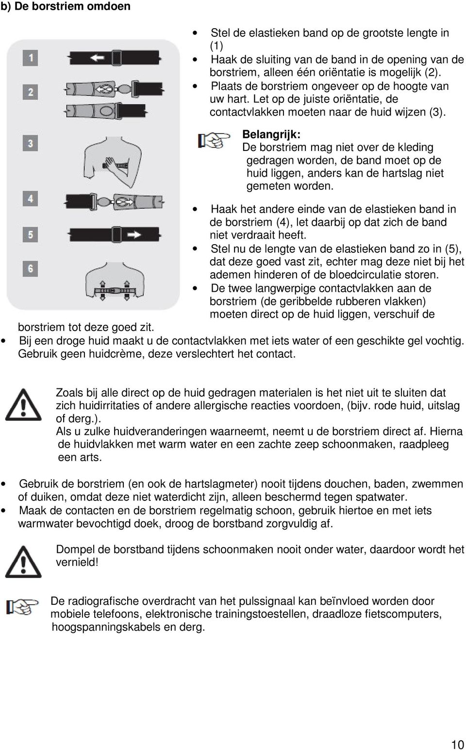 Belangrijk: De borstriem mag niet over de kleding gedragen worden, de band moet op de huid liggen, anders kan de hartslag niet gemeten worden.