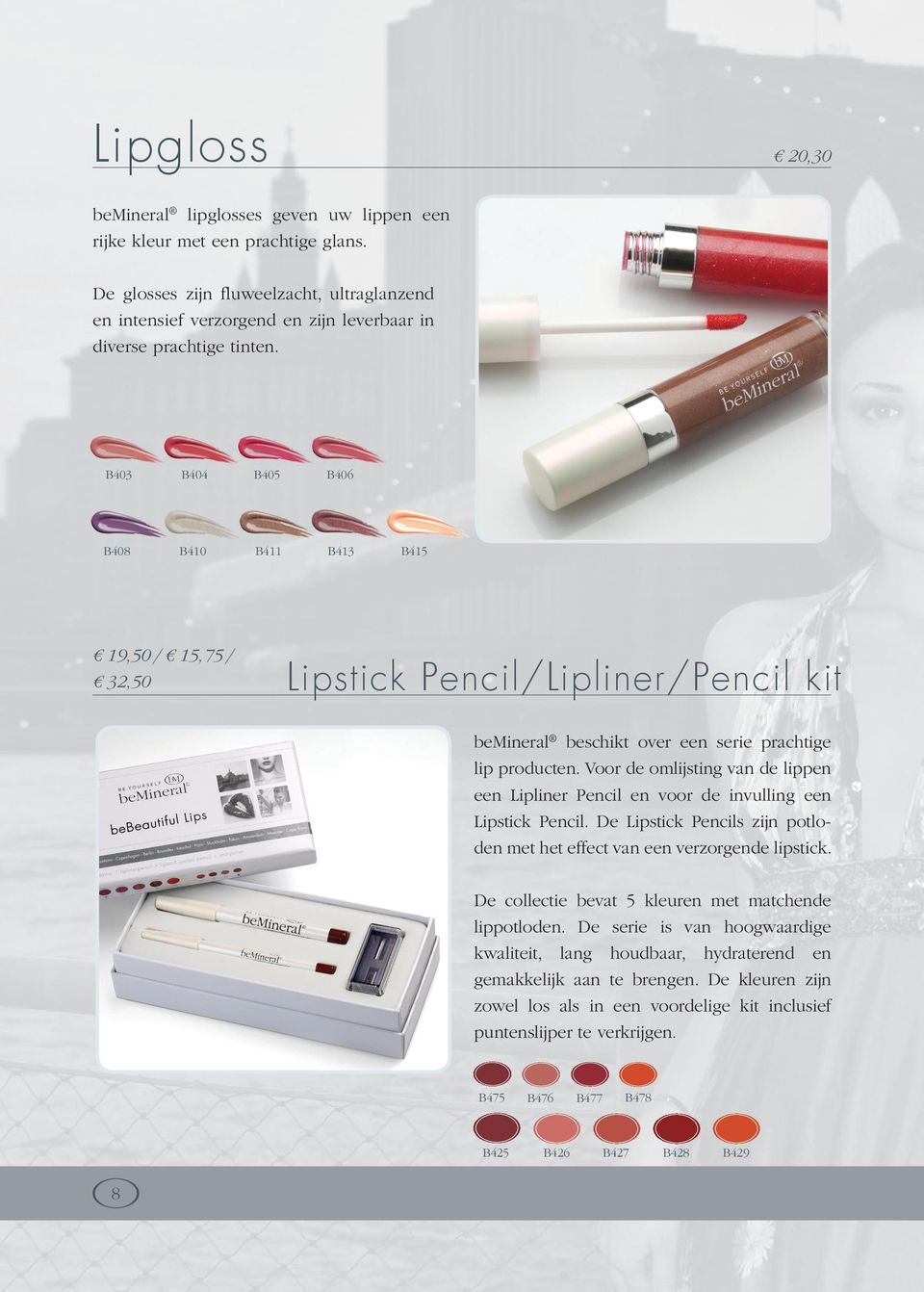 B403 B404 B405 B406 B408 B410 B411 B413 B415 19,50 / 15,75 / 32,50 Lipstick Pencil/Lipliner/Pencil kit bemineral beschikt over een serie prachtige lip producten.