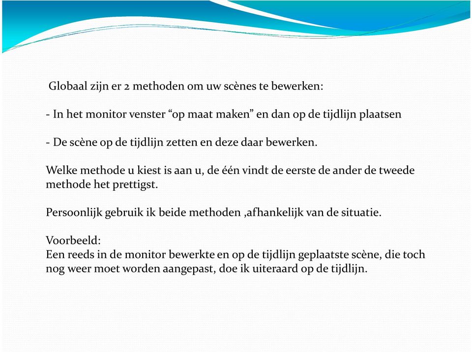 Welke methode u kiest is aan u, de één vindt de eerste de ander de tweede methode het prettigst.