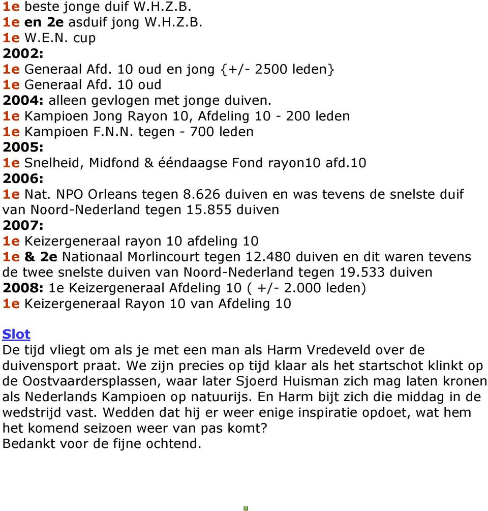 626 duiven en was tevens de snelste duif van Noord-Nederland tegen 15.855 duiven 2007: 1e Keizergeneraal rayon 10 afdeling 10 1e & 2e Nationaal Morlincourt tegen 12.