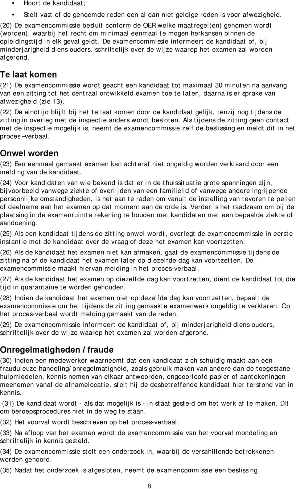 De examencommissie informeert de kandidaat of, bij minderjarigheid diens ouders, schriftelijk over de wijze waarop het examen zal worden afgerond.