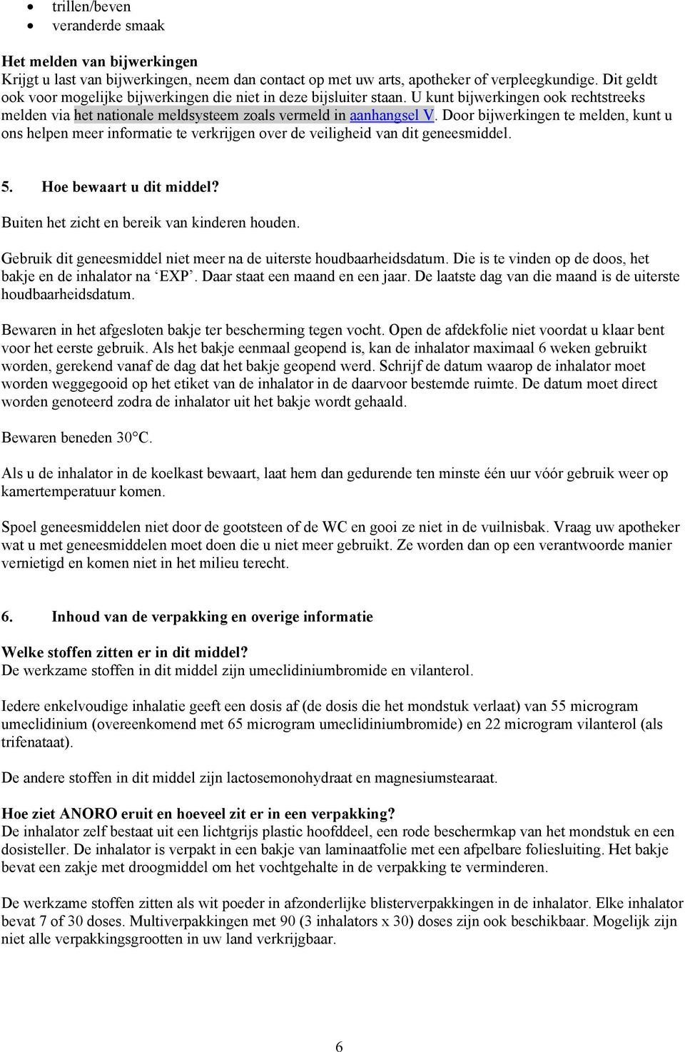 Door bijwerkingen te melden, kunt u ons helpen meer informatie te verkrijgen over de veiligheid van dit geneesmiddel. 5. Hoe bewaart u dit middel? Buiten het zicht en bereik van kinderen houden.