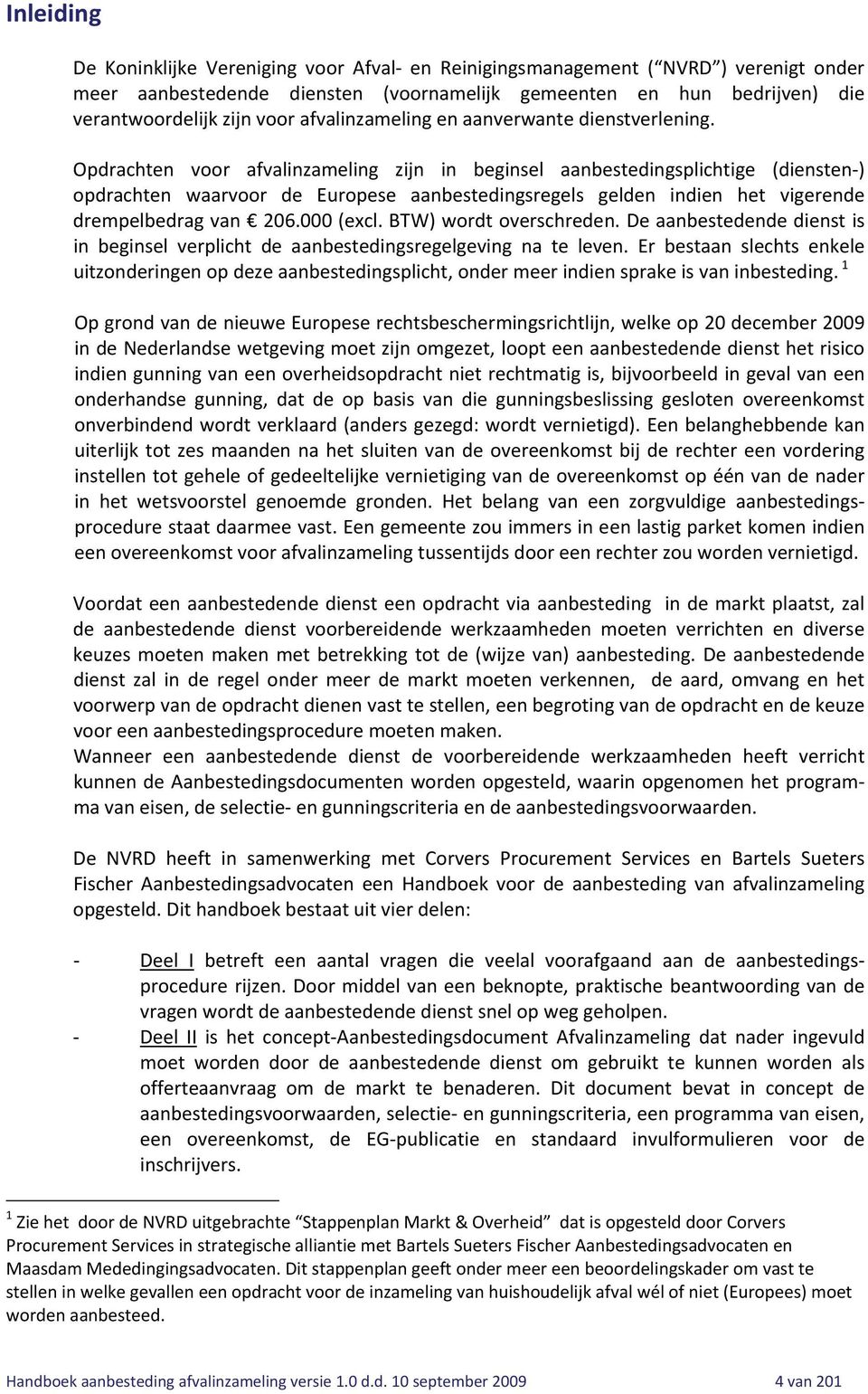 Opdrachten voor afvalinzameling zijn in beginsel aanbestedingsplichtige (diensten ) opdrachten waarvoor de Europese aanbestedingsregels gelden indien het vigerende drempelbedrag van 206.000 (excl.