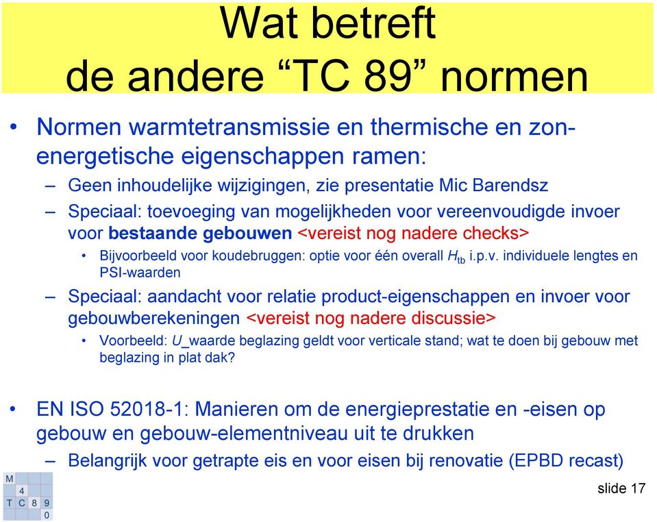 or vereenvoudigde invoer voor bestaande gebouwen <vereist nog nadere checks> Bijvoorbeeld voor koudebruggen: optie voor één overall H tb i.p.v. individuele lengtes en PSI-waarden Speciaal: aandacht