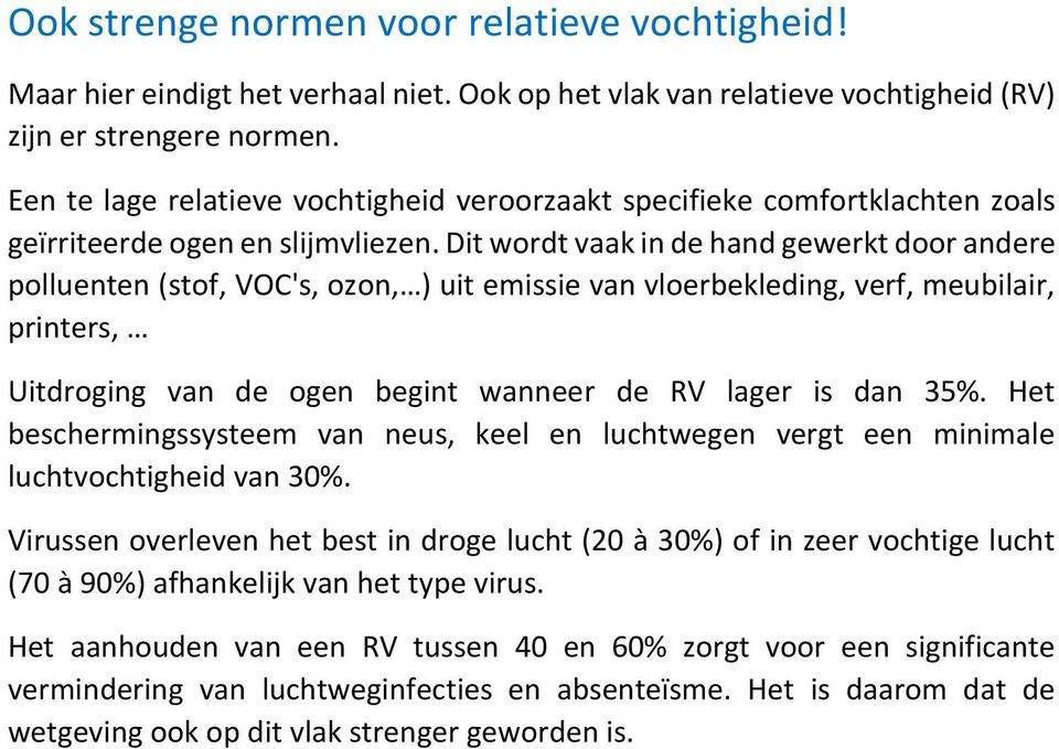 Dit wordt vaak in de hand gewerkt door andere polluenten (stof, VOC's, ozon, ) uit emissie van vloerbekleding, verf, meubilair, printers, Uitdroging van de ogen begint wanneer de RV lager is dan 35%.