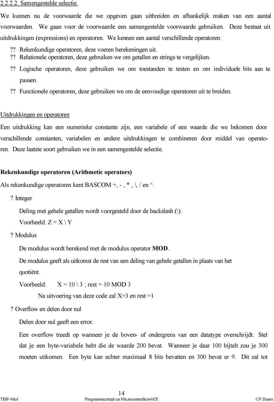 ? Rekenkundige operatoren, deze voeren berekeningen uit.?? Relationele operatoren, deze gebruiken we om getallen en strings te vergelijken.