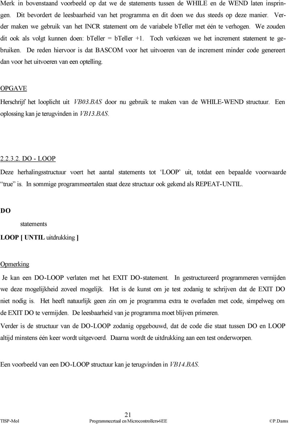 Toch verkiezen we het increment statement te gebruiken. De reden hiervoor is dat BASCOM voor het uitvoeren van de increment minder code genereert dan voor het uitvoeren van een optelling.