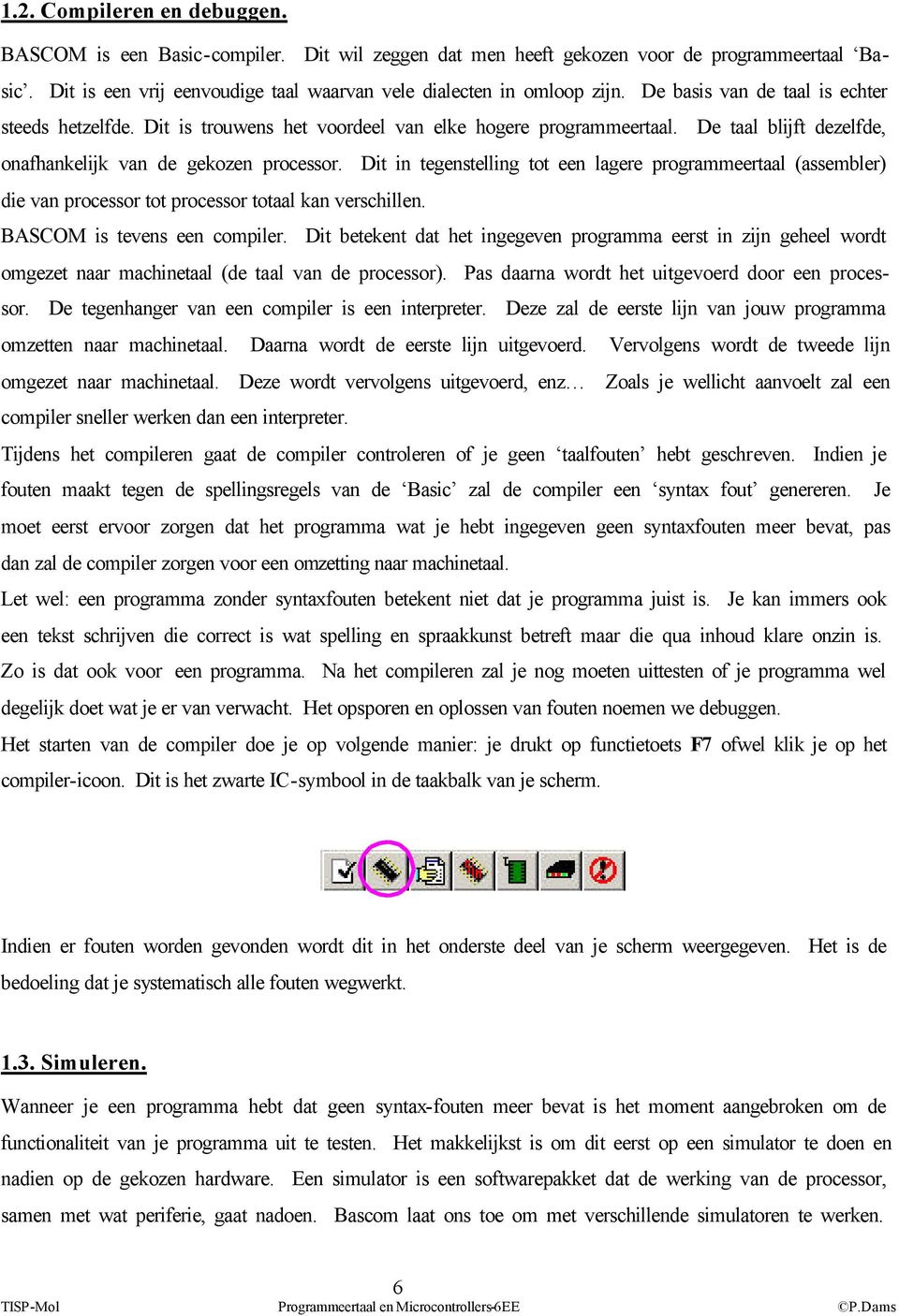 Dit in tegenstelling tot een lagere programmeertaal (assembler) die van processor tot processor totaal kan verschillen. BASCOM is tevens een compiler.