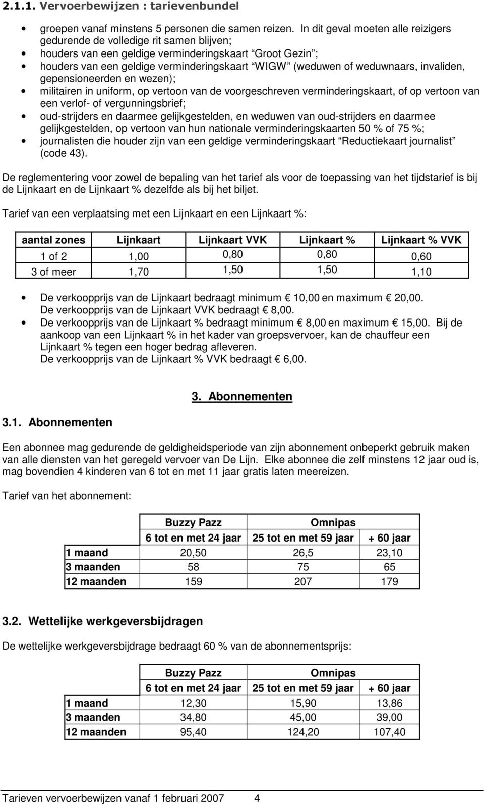 weduwnaars, invaliden, gepensioneerden en wezen); militairen in uniform, op vertoon van de voorgeschreven verminderingskaart, of op vertoon van een verlof- of vergunningsbrief; oud-strijders en