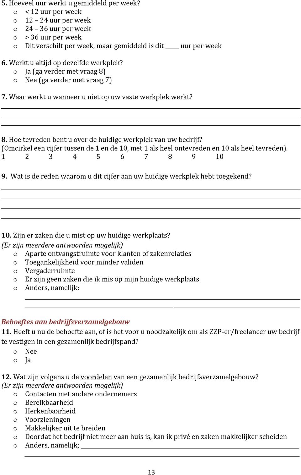 (Omcirkel een cijfer tussen de 1 en de 10, met 1 als heel ontevreden en 10 als heel tevreden). 1 2 3 4 5 6 7 8 9 10 9. Wat is de reden waarom u dit cijfer aan uw huidige werkplek hebt toegekend? 10. Zijn er zaken die u mist op uw huidige werkplaats?