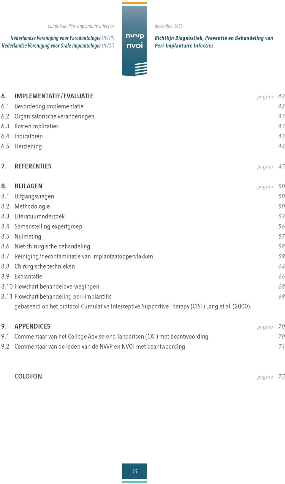 5 Nulmeting 57 8.6 Niet-chirurgische behandeling 58 8.7 Reiniging/decontaminatie van implantaatoppervlakken 59 8.8 Chirurgische technieken 64 8.9 Explantatie 66 8.