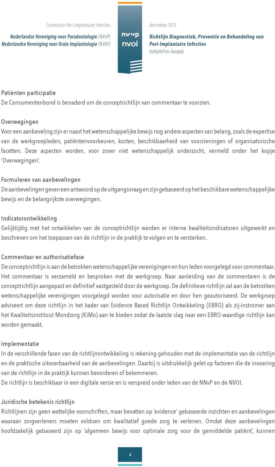 voorzieningen of organisatorische facetten. Deze aspecten worden, voor zover niet wetenschappelijk onderzocht, vermeld onder het kopje Overwegingen.