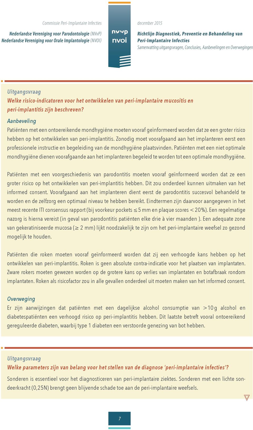 peri-implantitis zijn beschreven? Aanbeveling Patiënten met een ontoereikende mondhygiëne moeten vooraf geïnformeerd worden dat ze een groter risico hebben op het ontwikkelen van peri-implantitis.