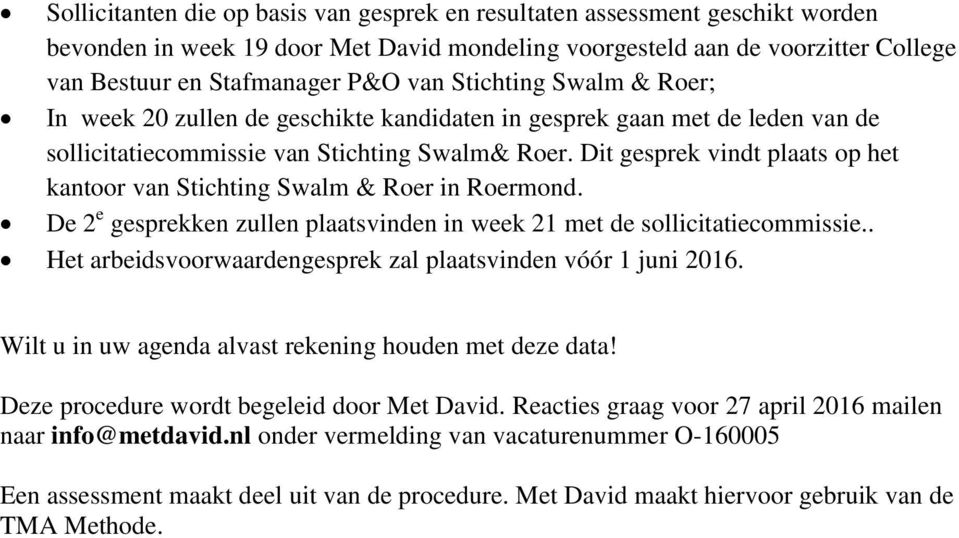 Dit gesprek vindt plaats op het kantoor van Stichting Swalm & Roer in Roermond. De 2 e gesprekken zullen plaatsvinden in week 21 met de sollicitatiecommissie.