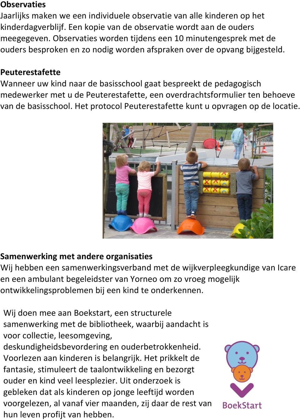 Peuterestafette Wanneer uw kind naar de basisschool gaat bespreekt de pedagogisch medewerker met u de Peuterestafette, een overdrachtsformulier ten behoeve van de basisschool.