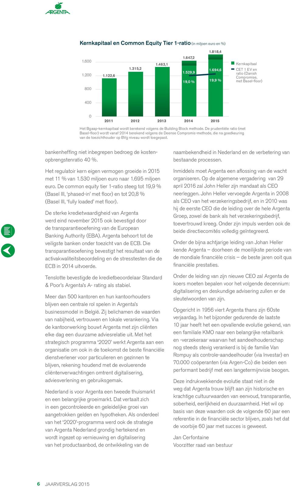 De prudentiële ratio (met Basel-floor) wordt vanaf 2014 berekend volgens de Deense Compromis-methode, die na goedkeuring van de toezichthouder op BVg niveau wordt toegepast.