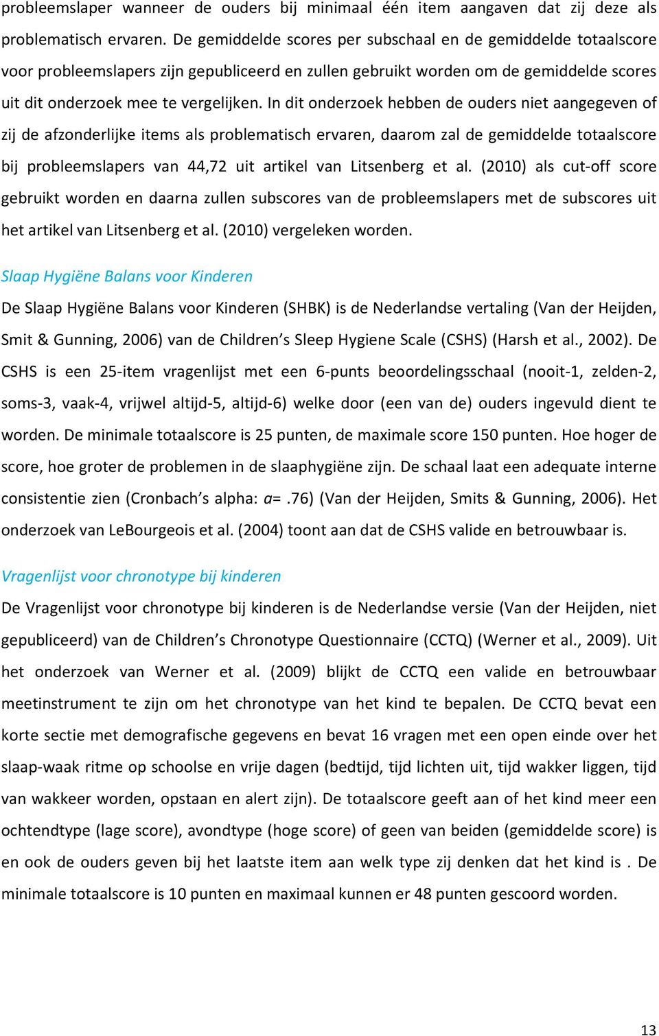 In dit onderzoek hebben de ouders niet aangegeven of zij de afzonderlijke items als problematisch ervaren, daarom zal de gemiddelde totaalscore bij probleemslapers van 44,72 uit artikel van