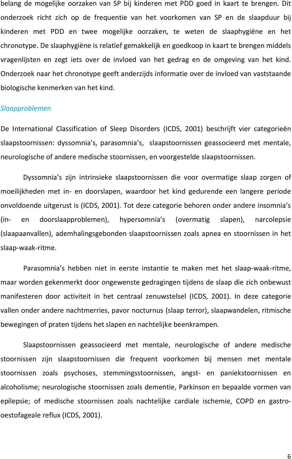 De slaaphygiëne is relatief gemakkelijk en goedkoop in kaart te brengen middels vragenlijsten en zegt iets over de invloed van het gedrag en de omgeving van het kind.