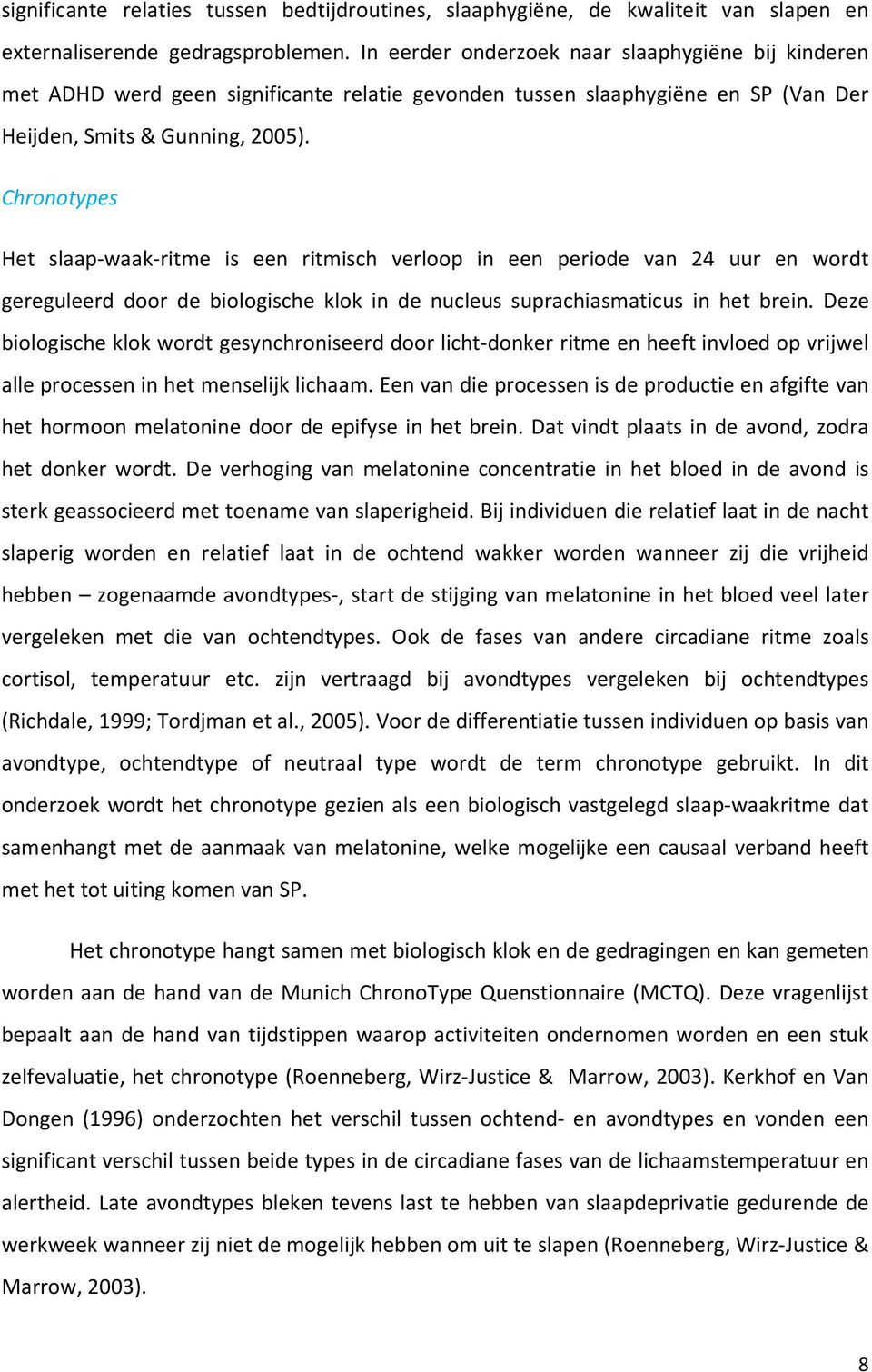 Chronotypes Het slaap-waak-ritme is een ritmisch verloop in een periode van 24 uur en wordt gereguleerd door de biologische klok in de nucleus suprachiasmaticus in het brein.