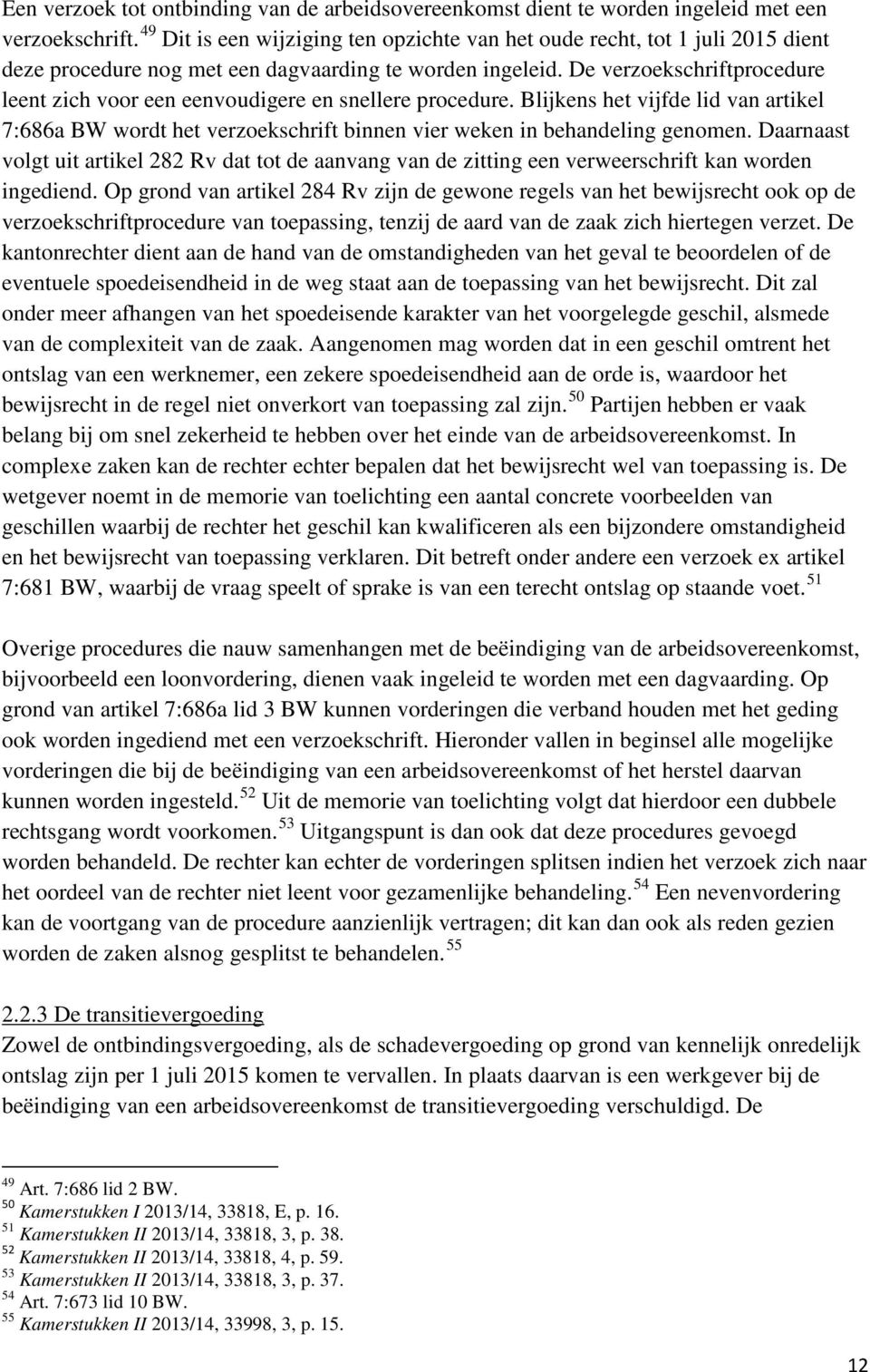 De verzoekschriftprocedure leent zich voor een eenvoudigere en snellere procedure. Blijkens het vijfde lid van artikel 7:686a BW wordt het verzoekschrift binnen vier weken in behandeling genomen.