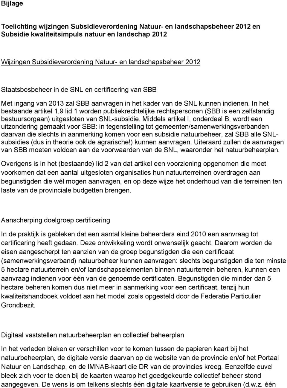 9 lid 1 worden publiekrechtelijke rechtspersonen (SBB is een zelfstandig bestuursorgaan) uitgesloten van SNL-subsidie.