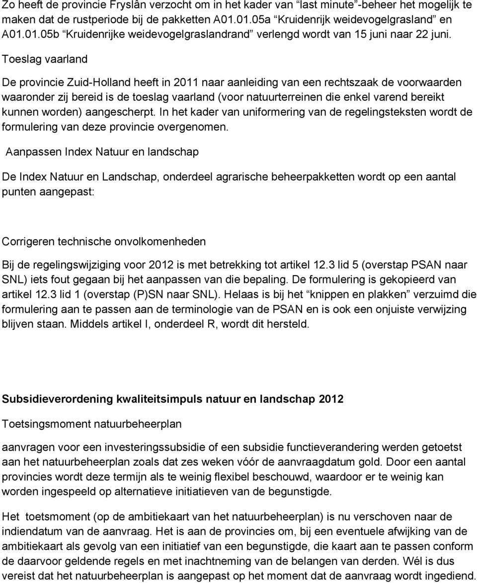 Toeslag vaarland De provincie Zuid-Holland heeft in 2011 naar aanleiding van een rechtszaak de voorwaarden waaronder zij bereid is de toeslag vaarland (voor natuurterreinen die enkel varend bereikt