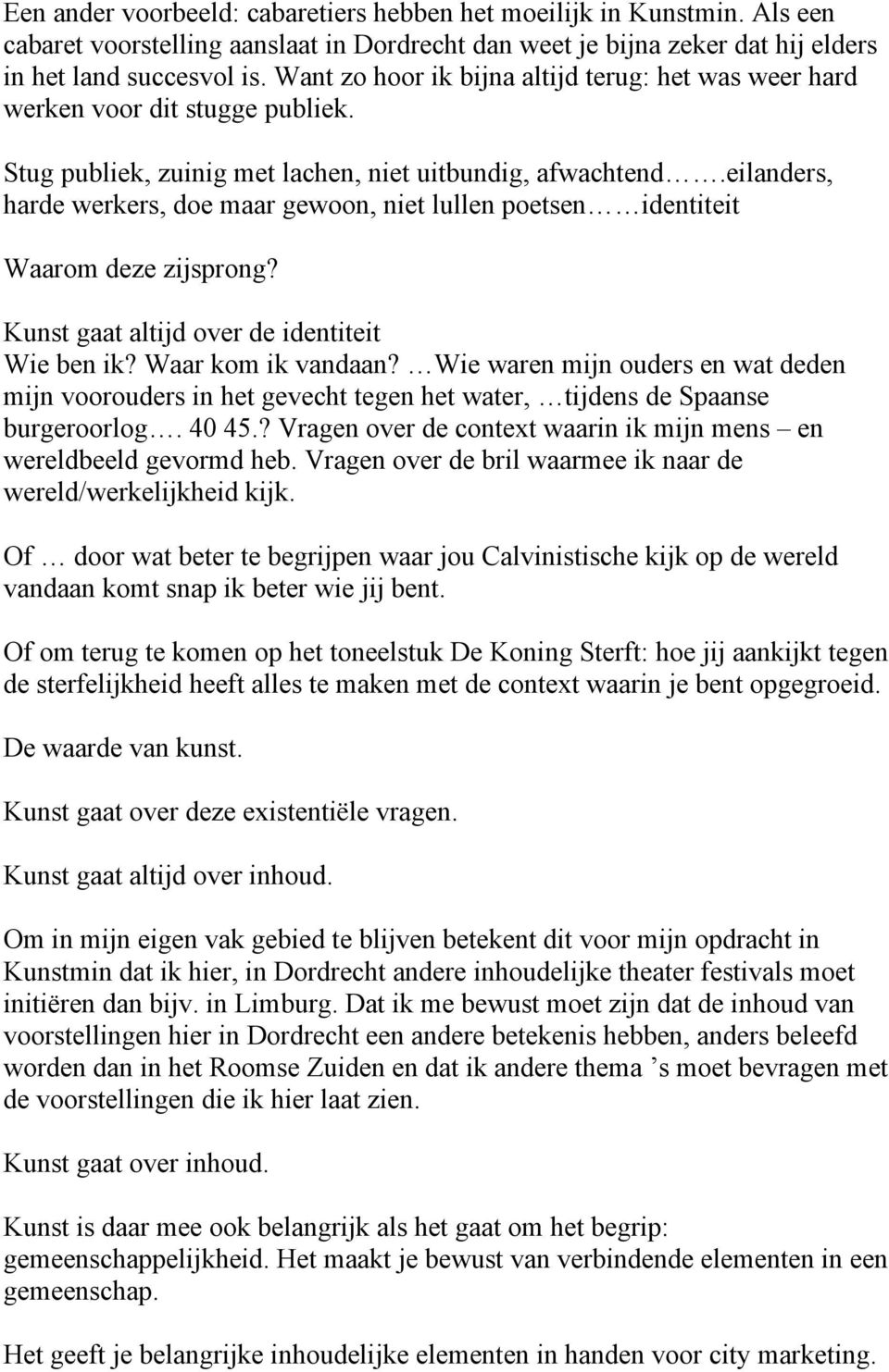 eilanders, harde werkers, doe maar gewoon, niet lullen poetsen identiteit Waarom deze zijsprong? Kunst gaat altijd over de identiteit Wie ben ik? Waar kom ik vandaan?