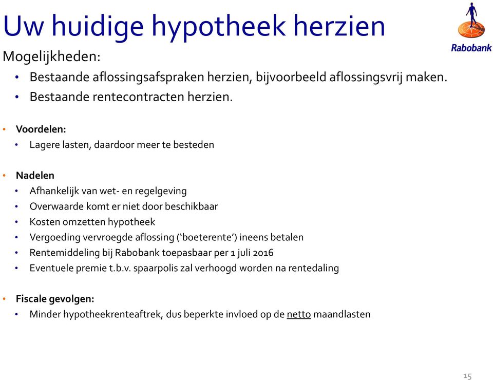 Voordelen: Lagere lasten, daardoor meer te besteden Nadelen Afhankelijk van wet- en regelgeving Overwaarde komt er niet door beschikbaar Kosten