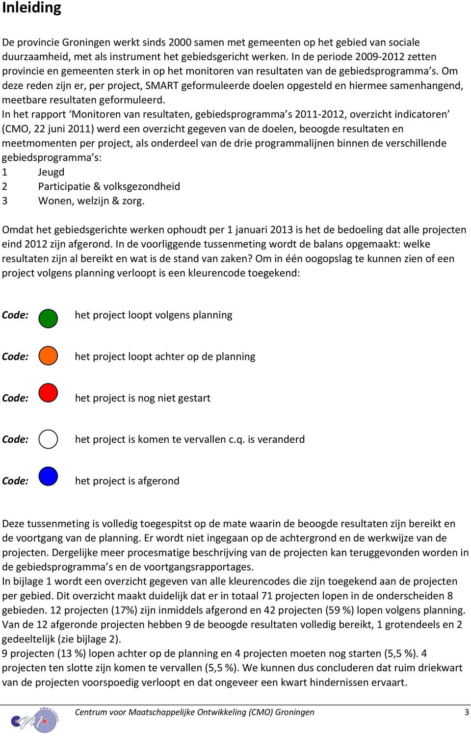 Om deze reden zijn er, per project, SMART geformuleerde doelen opgesteld en hiermee samenhangend, meetbare resultaten geformuleerd.