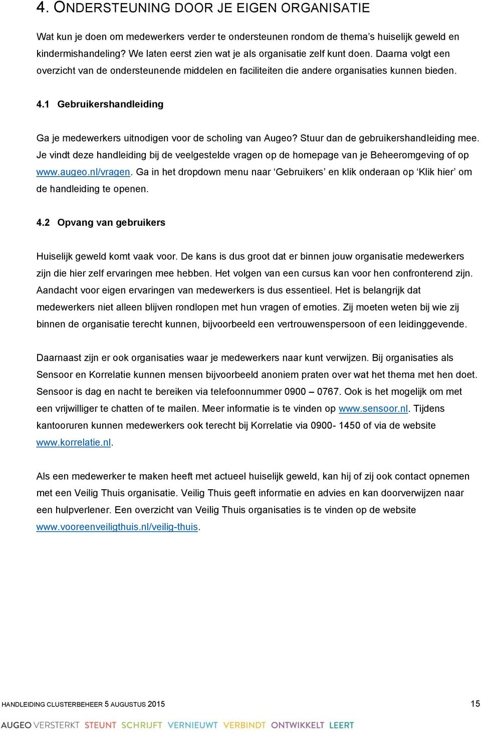 1 Gebruikershandleiding Ga je medewerkers uitnodigen voor de scholing van Augeo? Stuur dan de gebruikershandleiding mee.