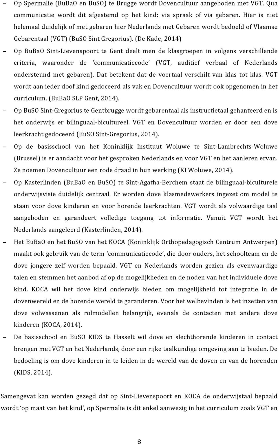 (DeKade,2014) Op BuBaO SintNLievenspoort te Gent deelt men de klasgroepen in volgens verschillende criteria, waaronder de communicatiecode (VGT, auditief verbaal of Nederlands ondersteund met