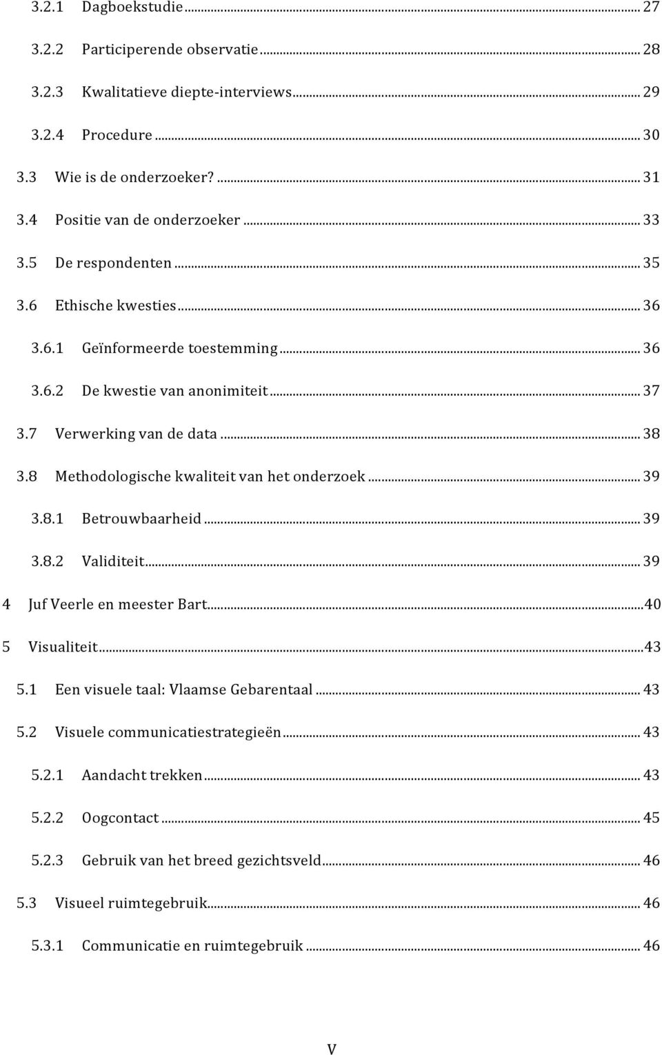 8 Methodologischekwaliteitvanhetonderzoek...39 3.8.1 Betrouwbaarheid...39 3.8.2 Validiteit...39 4 JufVeerleenmeesterBart...40 5 Visualiteit...43 5.