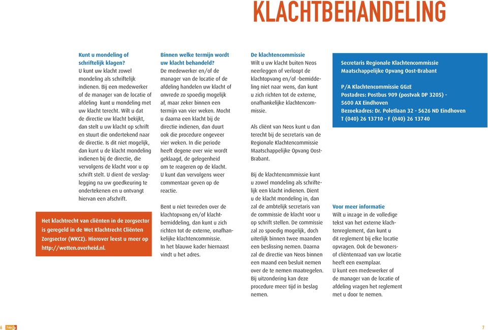 schriftelijk manager van de locatie of de klachtopvang en/of -bemidde- indienen.