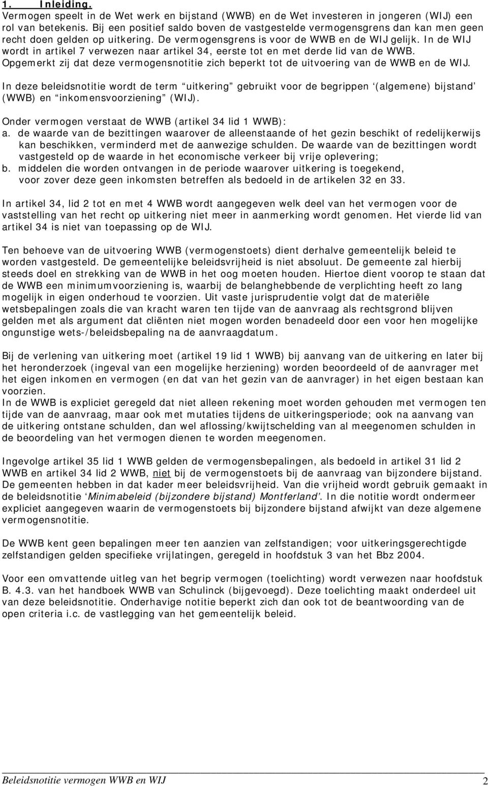 In de WIJ wordt in artikel 7 verwezen naar artikel 34, eerste tot en met derde lid van de WWB. Opgemerkt zij dat deze vermogensnotitie zich beperkt tot de uitvoering van de WWB en de WIJ.