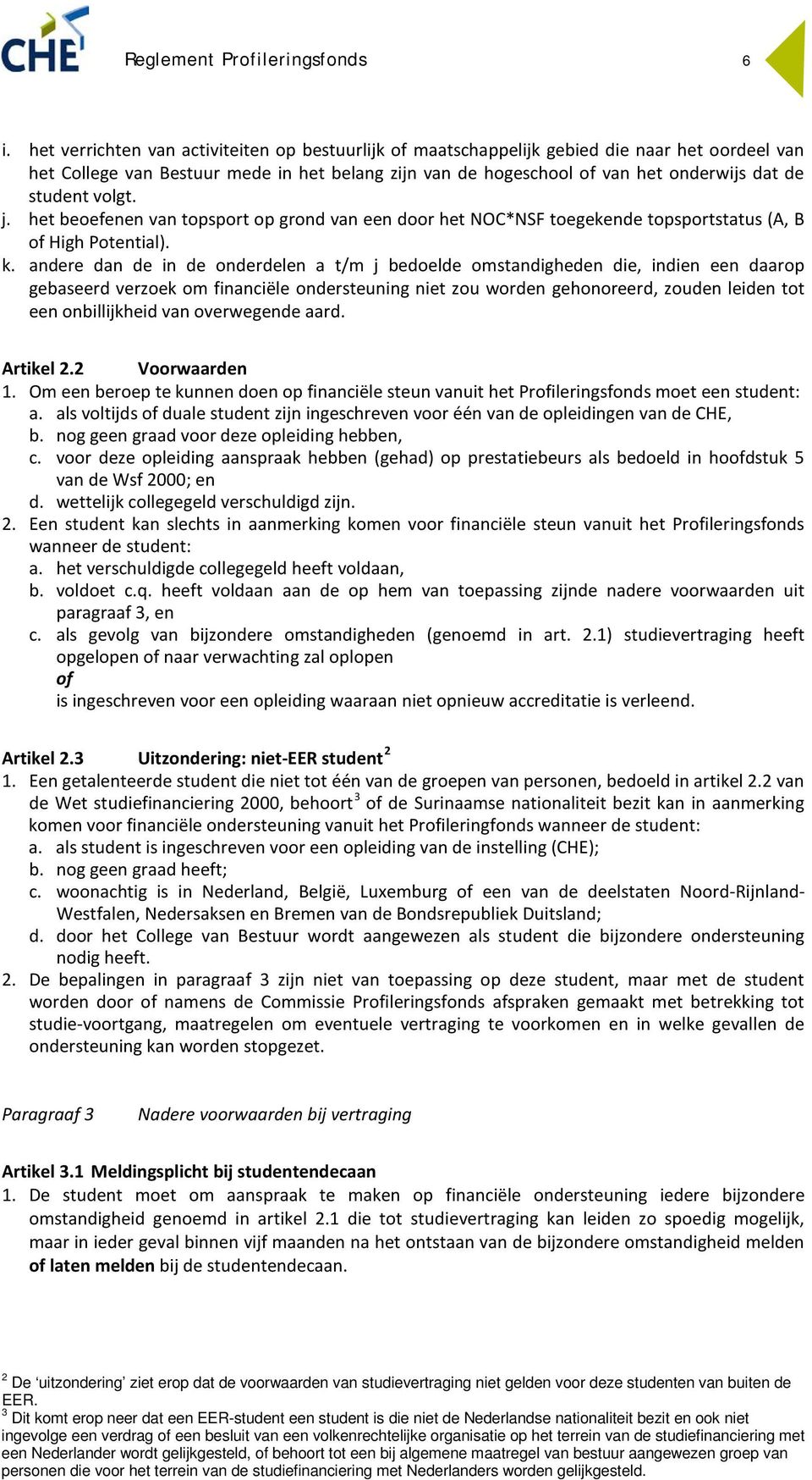 volgt. j. het beoefenen van topsport op grond van een door het NOC*NSF toegekende topsportstatus (A, B of High Potential). k.