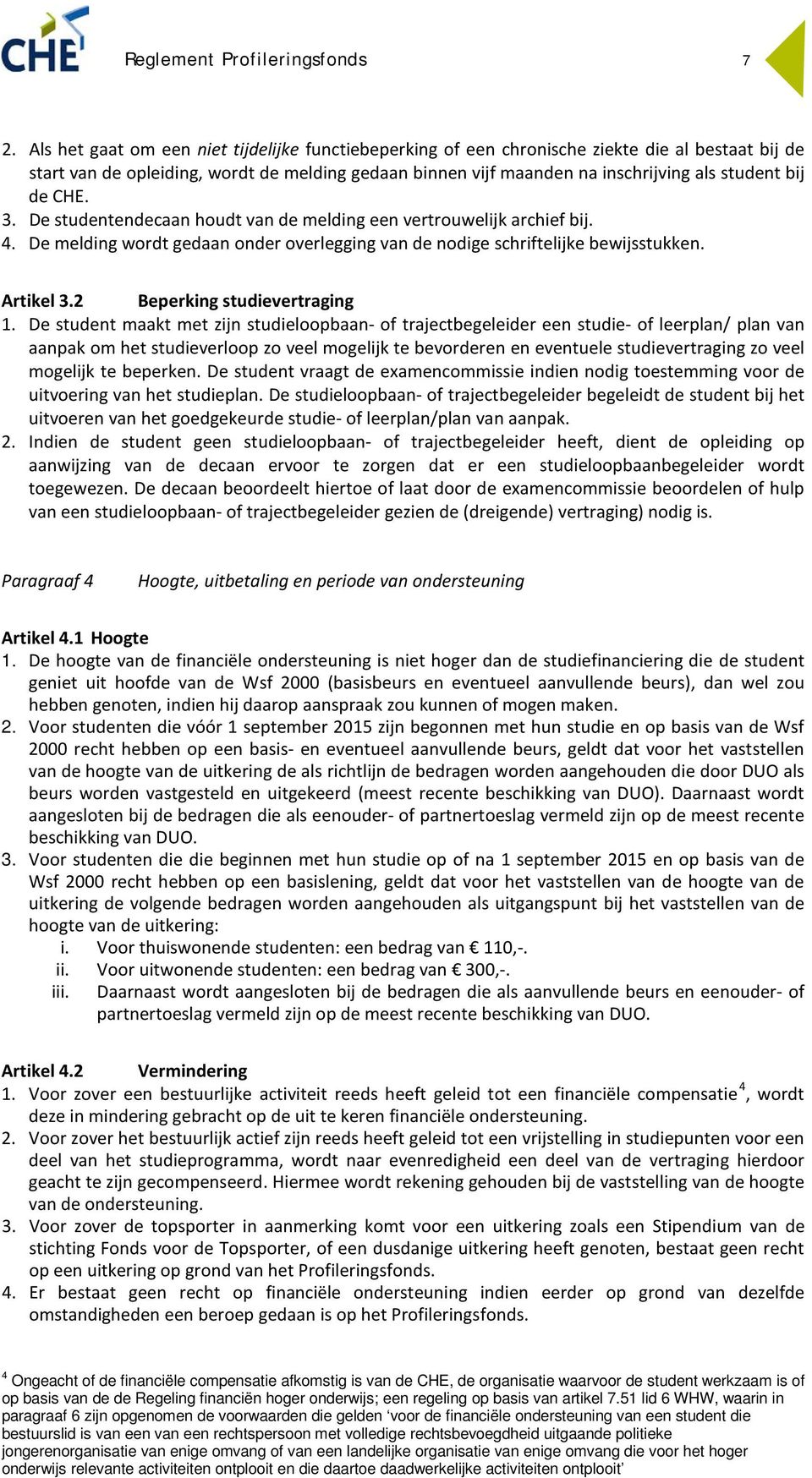 de CHE. 3. De studentendecaan houdt van de melding een vertrouwelijk archief bij. 4. De melding wordt gedaan onder overlegging van de nodige schriftelijke bewijsstukken. Artikel 3.