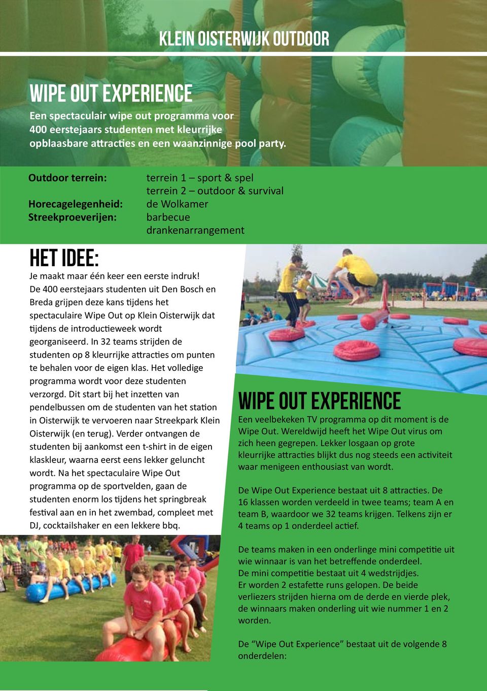 De 400 eerstejaars studenten uit Den Bosch en Breda grijpen deze kans tijdens het spectaculaire Wipe Out op Klein Oisterwijk dat tijdens de introductieweek wordt georganiseerd.