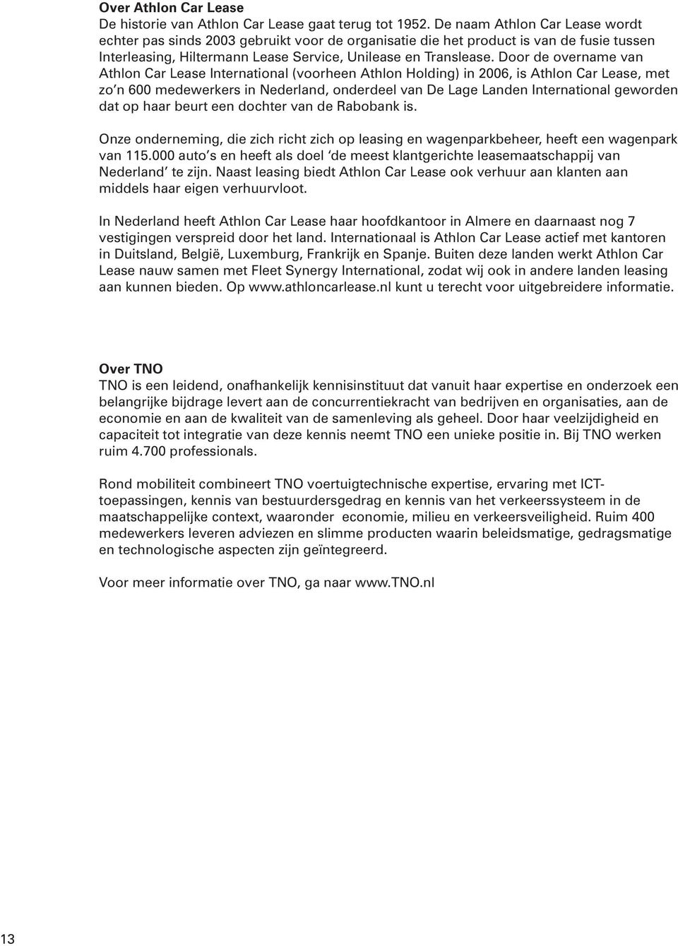 Door de overname van Athlon Car Lease International (voorheen Athlon Holding) in 2006, is Athlon Car Lease, met zo n 600 medewerkers in Nederland, onderdeel van De Lage Landen International geworden